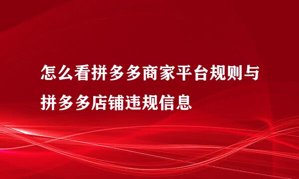 怎么看拼多多商家平台规则与拼多多店铺违规信息