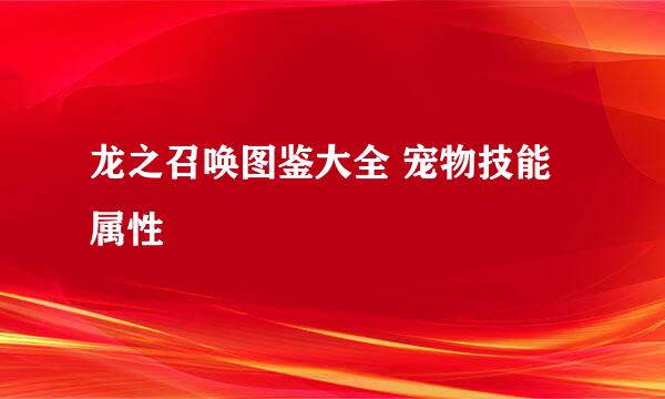 龙之召唤图鉴大全 宠物技能属性