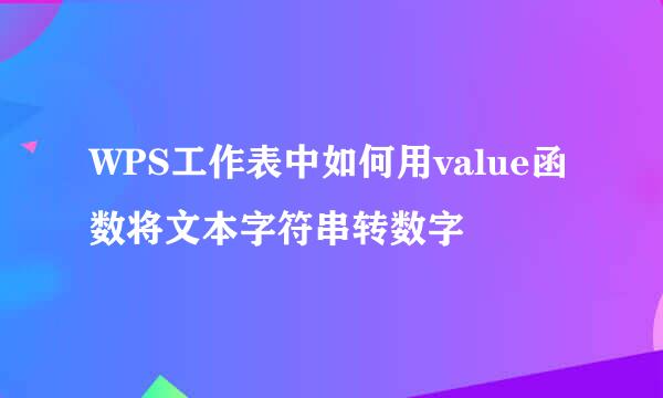 WPS工作表中如何用value函数将文本字符串转数字