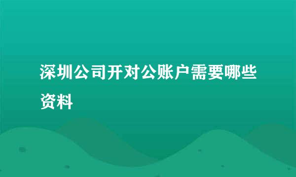 深圳公司开对公账户需要哪些资料