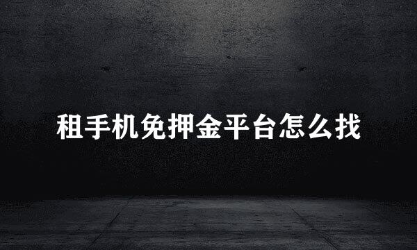租手机免押金平台怎么找