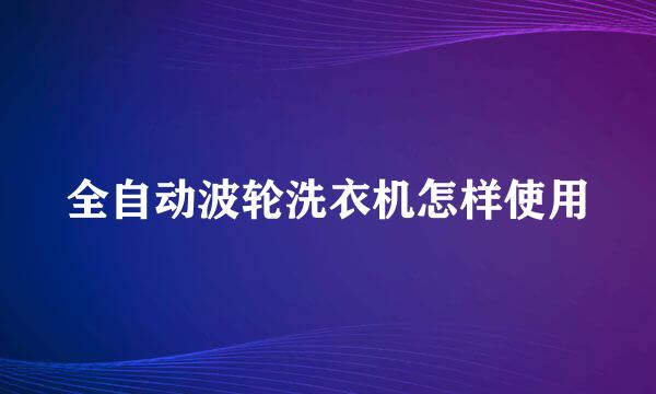 全自动波轮洗衣机怎样使用