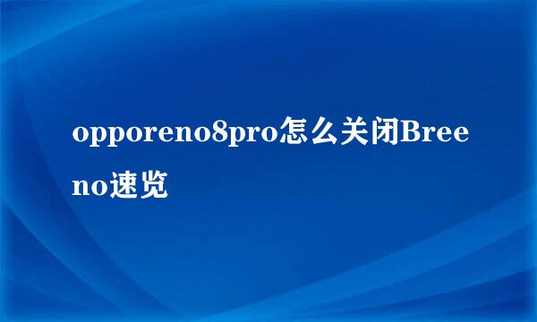 opporeno8pro怎么关闭Breeno速览