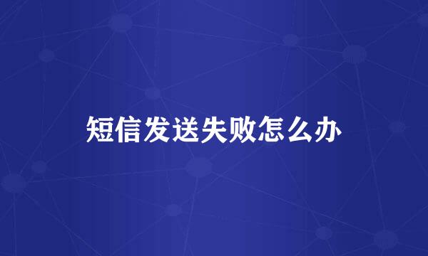 短信发送失败怎么办