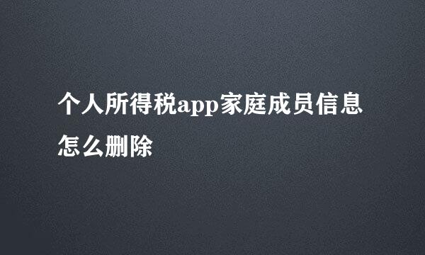 个人所得税app家庭成员信息怎么删除
