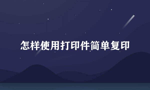 怎样使用打印件简单复印