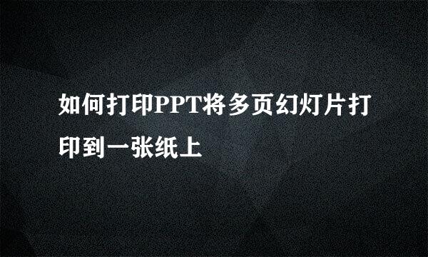 如何打印PPT将多页幻灯片打印到一张纸上