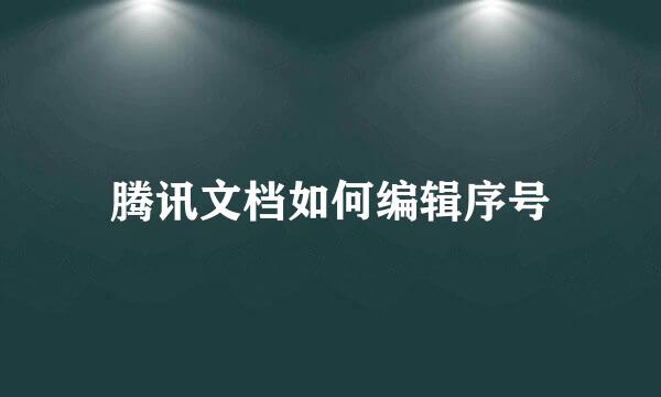 腾讯文档如何编辑序号