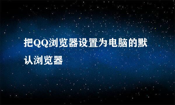 把QQ浏览器设置为电脑的默认浏览器