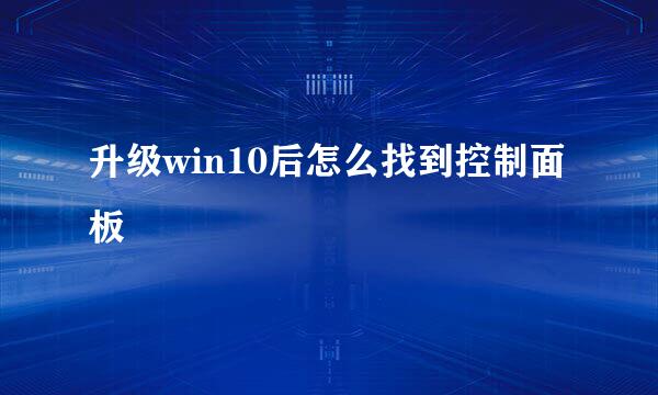 升级win10后怎么找到控制面板