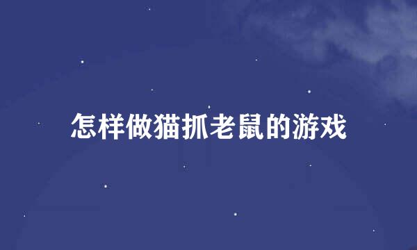 怎样做猫抓老鼠的游戏