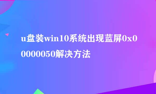 u盘装win10系统出现蓝屏0x00000050解决方法