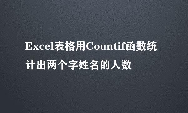 Excel表格用Countif函数统计出两个字姓名的人数