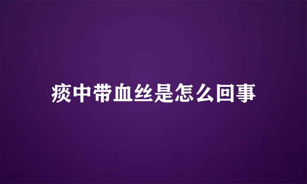 痰中带血丝是怎么回事