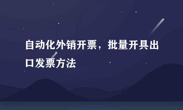 自动化外销开票，批量开具出口发票方法