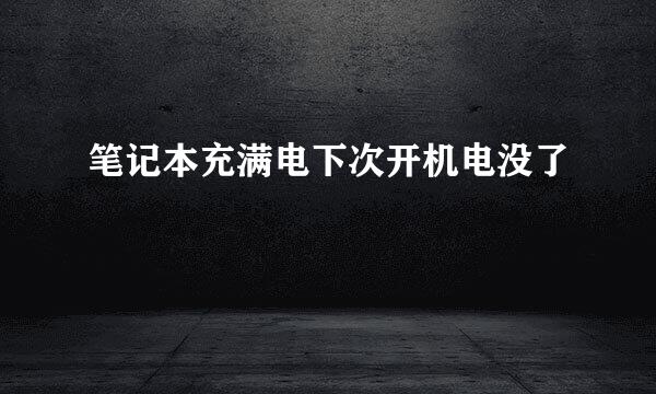 笔记本充满电下次开机电没了