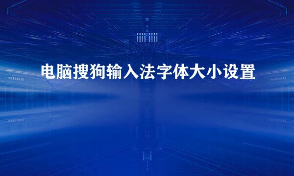 电脑搜狗输入法字体大小设置