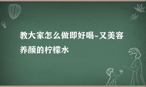 教大家怎么做即好喝~又美容养颜的柠檬水