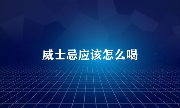 威士忌应该怎么喝