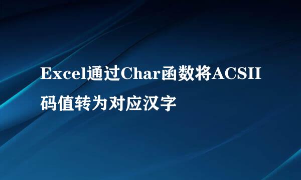 Excel通过Char函数将ACSII码值转为对应汉字