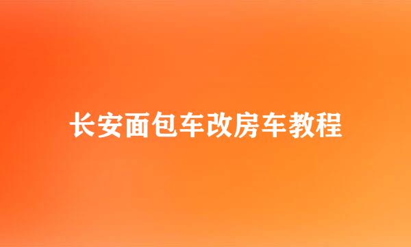 长安面包车改房车教程