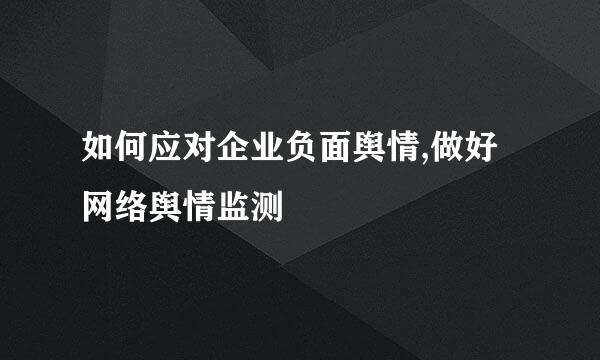 如何应对企业负面舆情,做好网络舆情监测