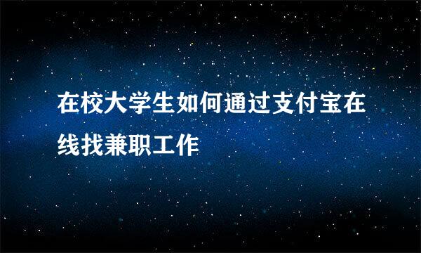 在校大学生如何通过支付宝在线找兼职工作