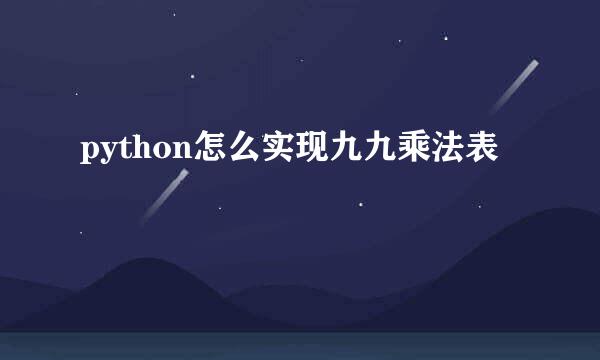python怎么实现九九乘法表