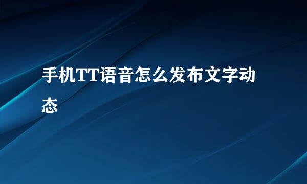 手机TT语音怎么发布文字动态