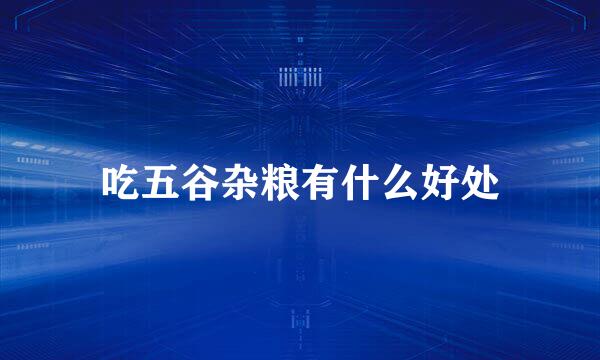 吃五谷杂粮有什么好处
