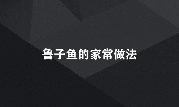 鲁子鱼的家常做法