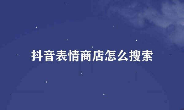 抖音表情商店怎么搜索