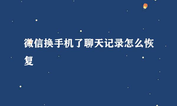 微信换手机了聊天记录怎么恢复