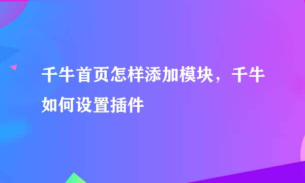 千牛首页怎样添加模块，千牛如何设置插件