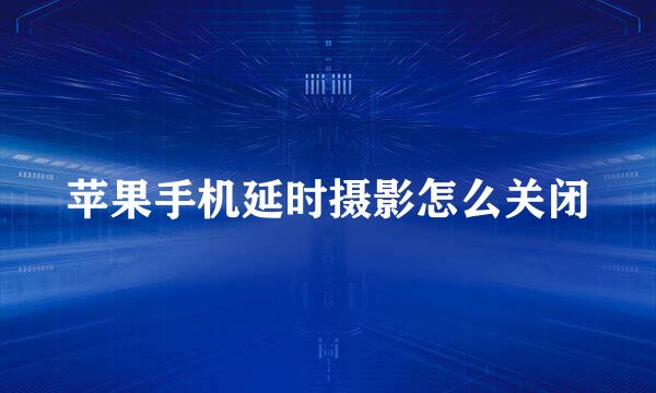 苹果手机延时摄影怎么关闭