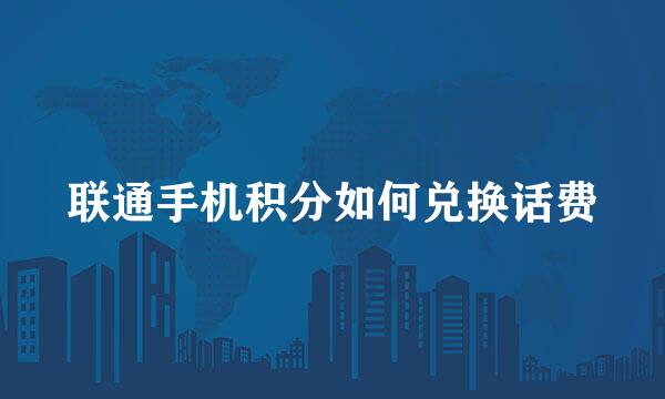 联通手机积分如何兑换话费