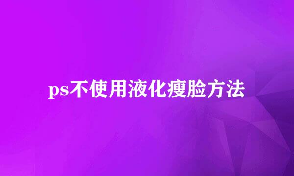 ps不使用液化瘦脸方法