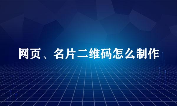 网页、名片二维码怎么制作