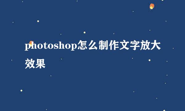 photoshop怎么制作文字放大效果