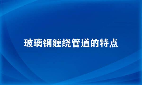 玻璃钢缠绕管道的特点