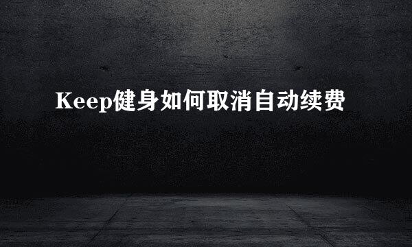 Keep健身如何取消自动续费