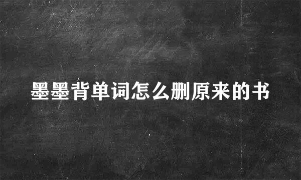 墨墨背单词怎么删原来的书