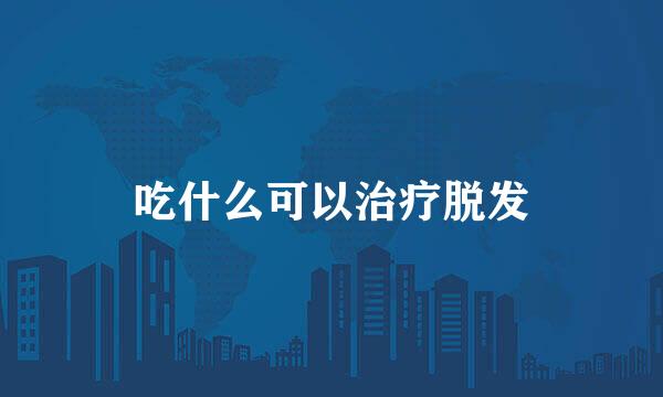 吃什么可以治疗脱发