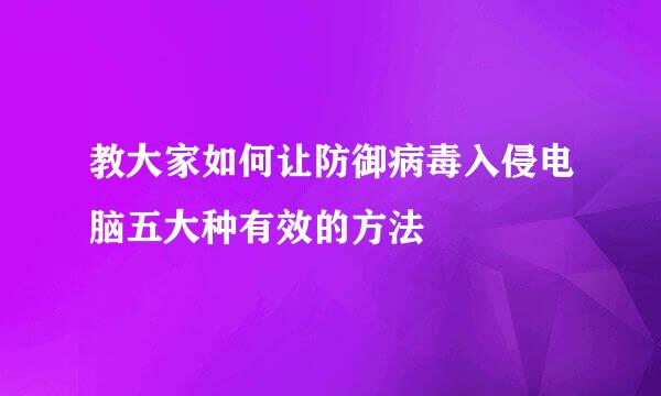 教大家如何让防御病毒入侵电脑五大种有效的方法