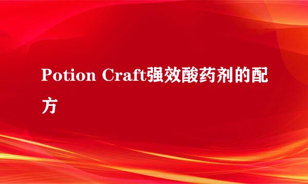 Potion Craft强效酸药剂的配方
