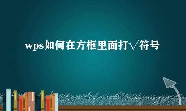 wps如何在方框里面打√符号