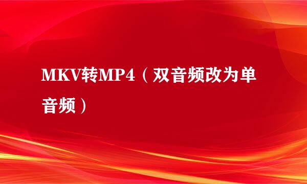 MKV转MP4（双音频改为单音频）