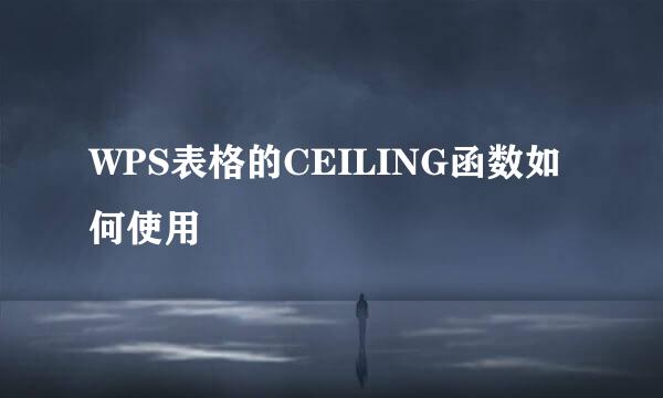 WPS表格的CEILING函数如何使用