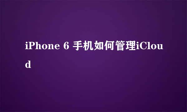 iPhone 6 手机如何管理iCloud