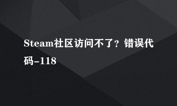 Steam社区访问不了？错误代码-118